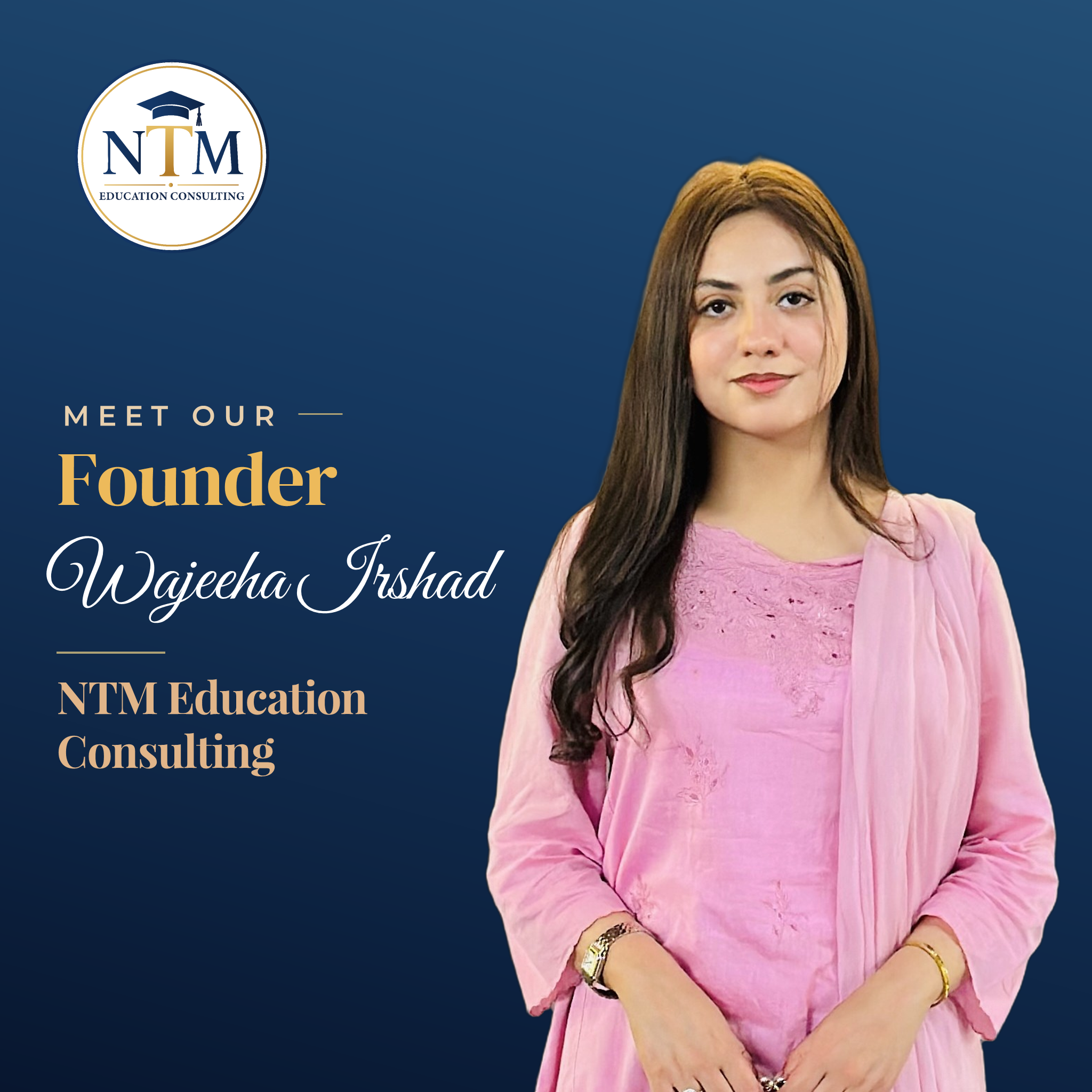 Wajeeha Irshad — Founder, NTM Education Consulting